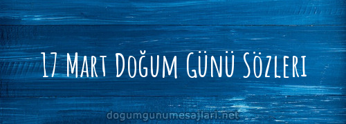 17 Mart Doğum Günü Sözleri